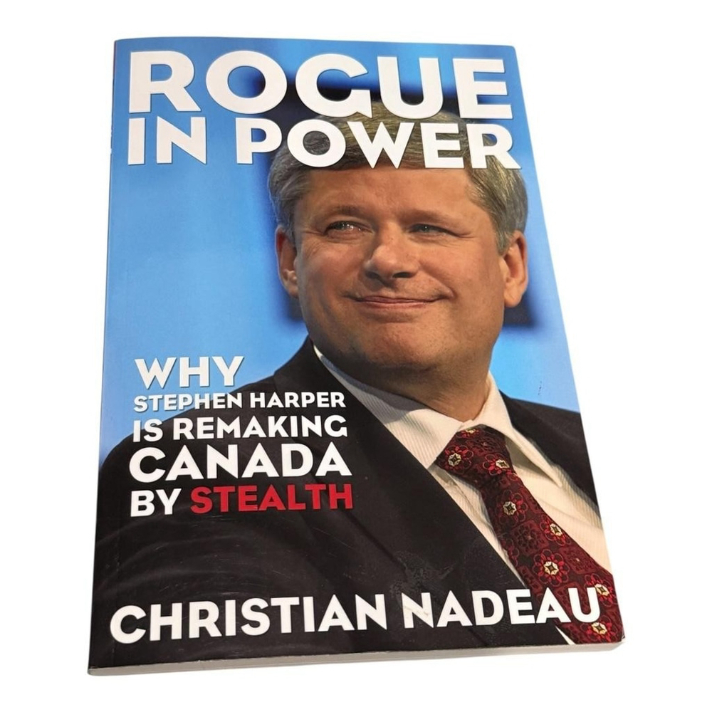 Rogue in Power Stephen Harper Remaking Canada Stealth Nadeau Softcover Politics